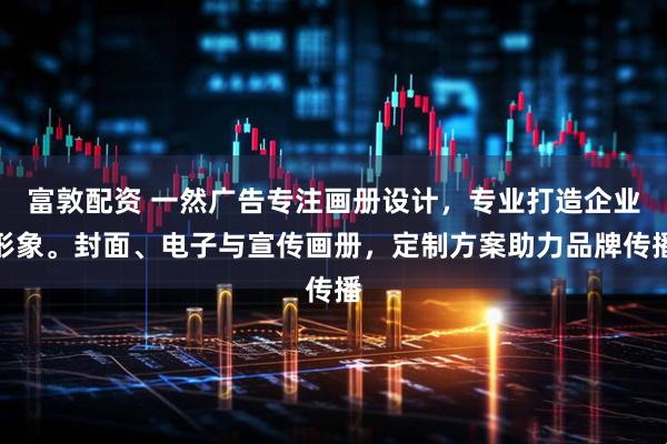 富敦配资 一然广告专注画册设计，专业打造企业形象。封面、电子与宣传画册，定制方案助力品牌传播